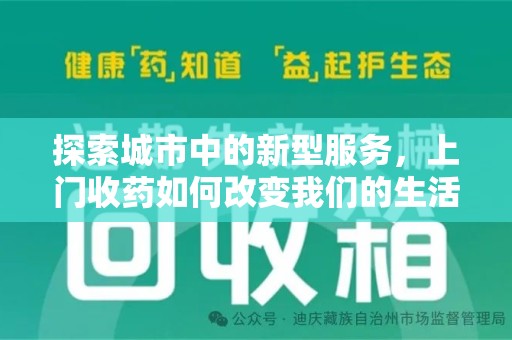 沈阳探索城市中的新型服务，上门收药如何改变我们的生活