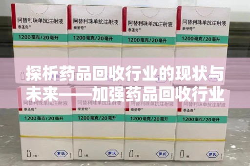 沈阳探析药品回收行业的现状与未来——加强药品回收行业监管的重要性