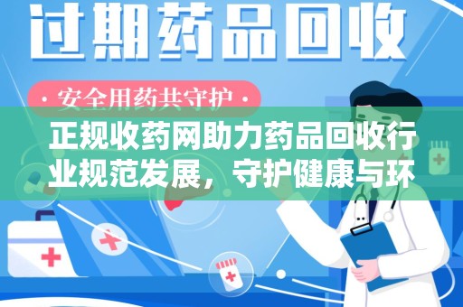 沈阳正规收药网助力药品回收行业规范发展，守护健康与环境
