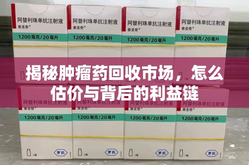 沈阳揭秘肿瘤药回收市场，怎么估价与背后的利益链