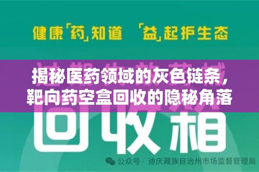 沈阳揭秘医药领域的灰色链条，靶向药空盒回收的隐秘角落