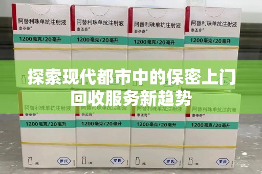 沈阳探索现代都市中的保密上门回收服务新趋势