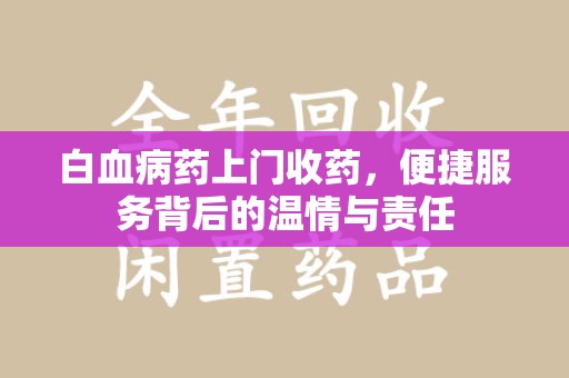 沈阳白血病药上门收药，便捷服务背后的温情与责任