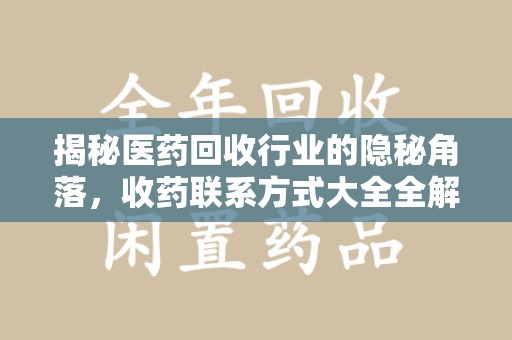 沈阳揭秘医药回收行业的隐秘角落，收药联系方式大全全解析
