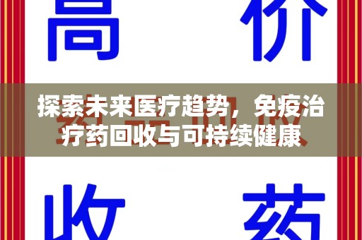 沈阳探索未来医疗趋势，免疫治疗药回收与可持续健康