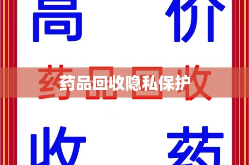 沈阳药品回收隐私保护