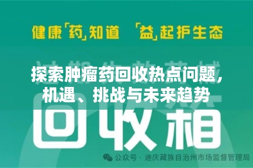 沈阳探索肿瘤药回收热点问题，机遇、挑战与未来趋势