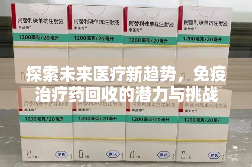 沈阳探索未来医疗新趋势，免疫治疗药回收的潜力与挑战