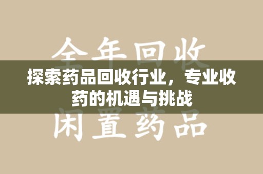 沈阳探索药品回收行业，专业收药的机遇与挑战
