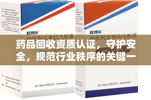 沈阳药品回收资质认证，守护安全，规范行业秩序的关键一步