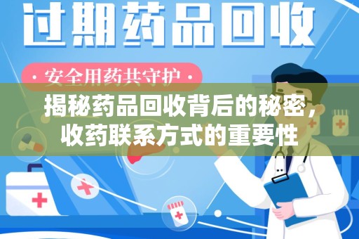 沈阳揭秘药品回收背后的秘密，收药联系方式的重要性