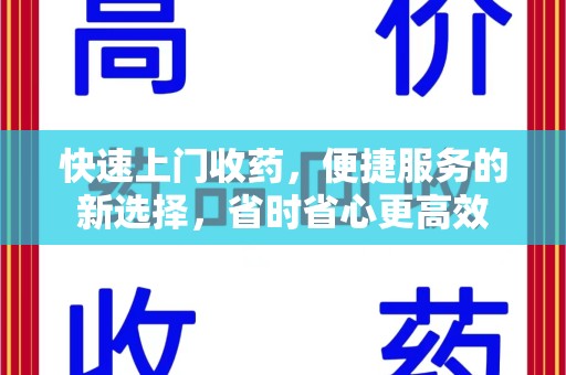 沈阳快速上门收药，便捷服务的新选择，省时省心更高效