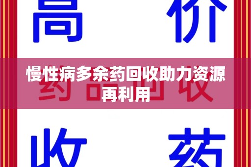 沈阳慢性病多余药回收助力资源再利用