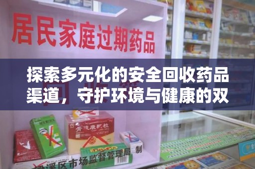 沈阳探索多元化的安全回收药品渠道，守护环境与健康的双赢之道