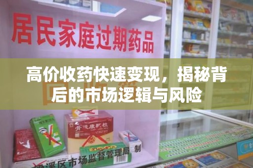 沈阳高价收药快速变现，揭秘背后的市场逻辑与风险
