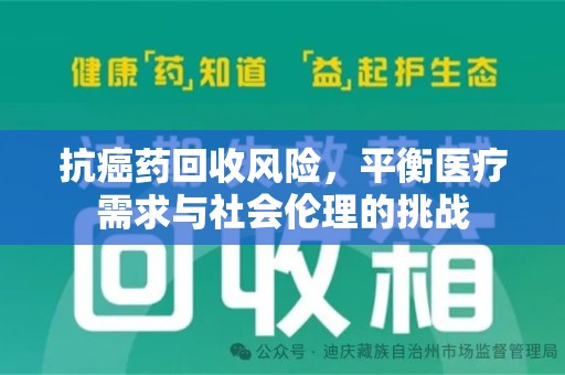 沈阳抗癌药回收风险，平衡医疗需求与社会伦理的挑战