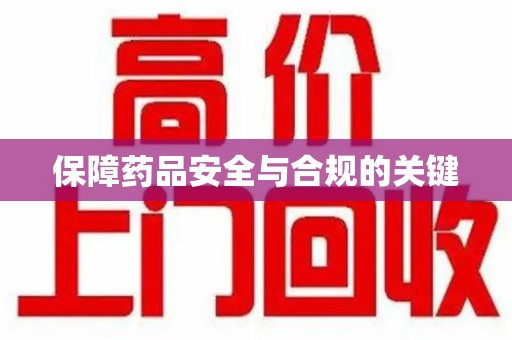 沈阳保障药品安全与合规的关键