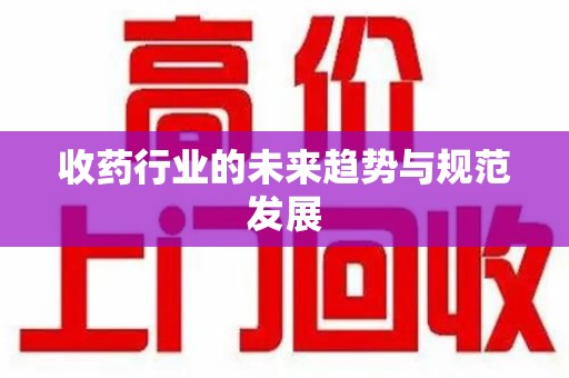 沈阳收药行业的未来趋势与规范发展