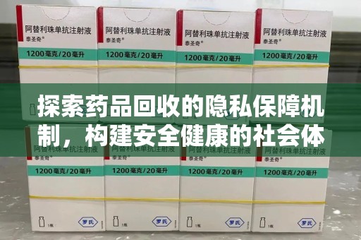 沈阳探索药品回收的隐私保障机制，构建安全健康的社会体系