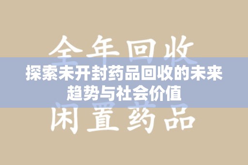 沈阳探索未开封药品回收的未来趋势与社会价值