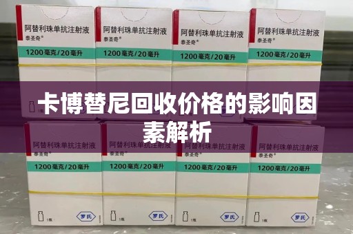 沈阳卡博替尼回收价格的影响因素解析