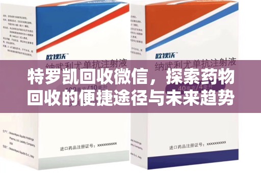 沈阳特罗凯回收微信，探索药物回收的便捷途径与未来趋势