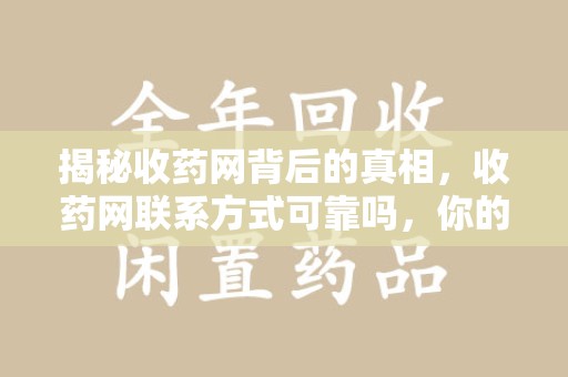 沈阳揭秘收药网背后的真相，收药网联系方式可靠吗，你的选择至关重要