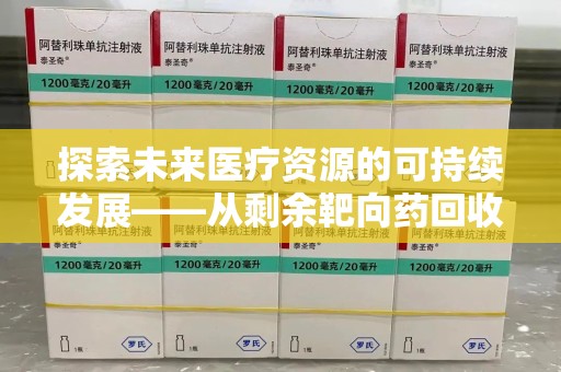 沈阳探索未来医疗资源的可持续发展——从剩余靶向药回收说起