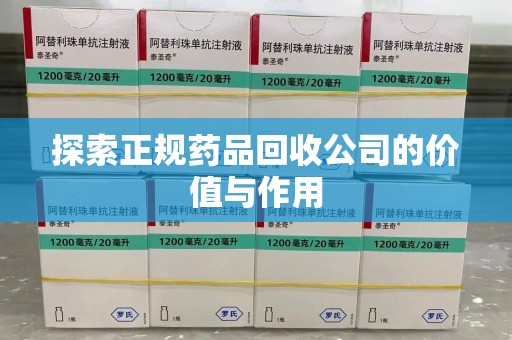 沈阳探索正规药品回收公司的价值与作用