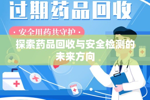 沈阳探索药品回收与安全检测的未来方向