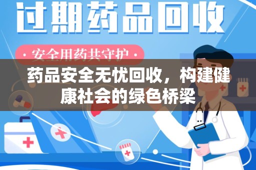 沈阳药品安全无忧回收，构建健康社会的绿色桥梁