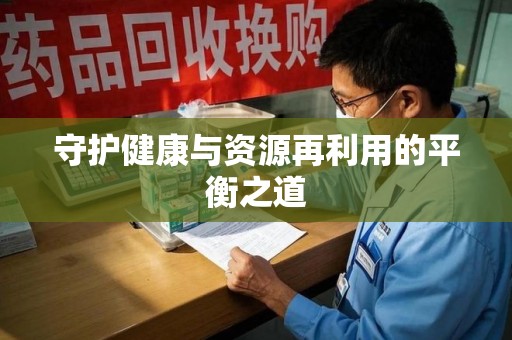 沈阳守护健康与资源再利用的平衡之道