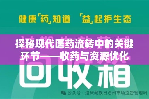 沈阳探秘现代医药流转中的关键环节——收药与资源优化