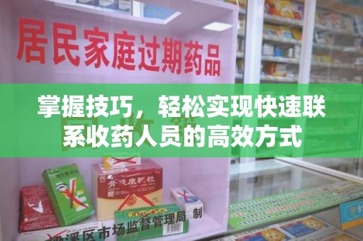 沈阳掌握技巧，轻松实现快速联系收药人员的高效方式