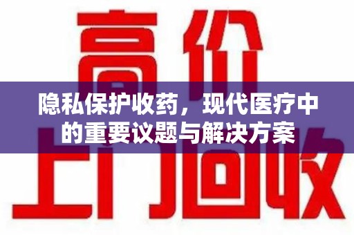 沈阳隐私保护收药，现代医疗中的重要议题与解决方案