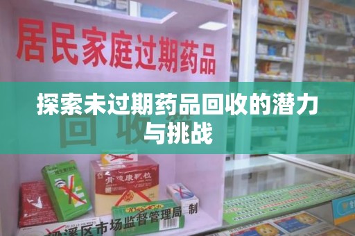 沈阳探索未过期药品回收的潜力与挑战