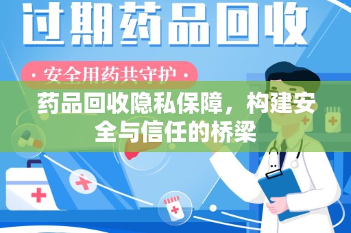 沈阳药品回收隐私保障，构建安全与信任的桥梁