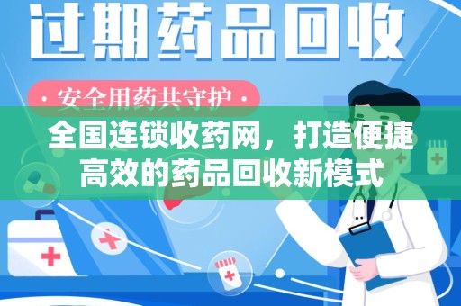 沈阳全国连锁收药网，打造便捷高效的药品回收新模式