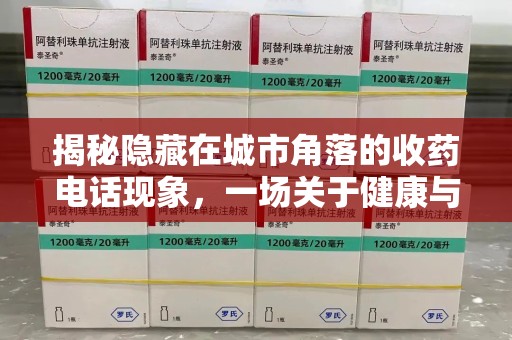 沈阳揭秘隐藏在城市角落的收药电话现象，一场关于健康与利益的博弈