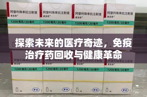沈阳探索未来的医疗奇迹，免疫治疗药回收与健康革命