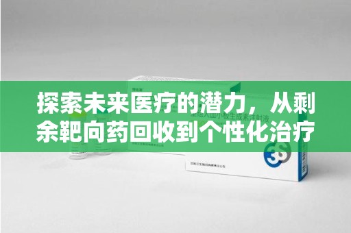 沈阳探索未来医疗的潜力，从剩余靶向药回收到个性化治疗