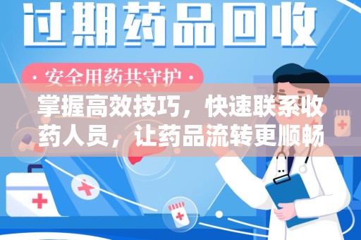 沈阳掌握高效技巧，快速联系收药人员，让药品流转更顺畅