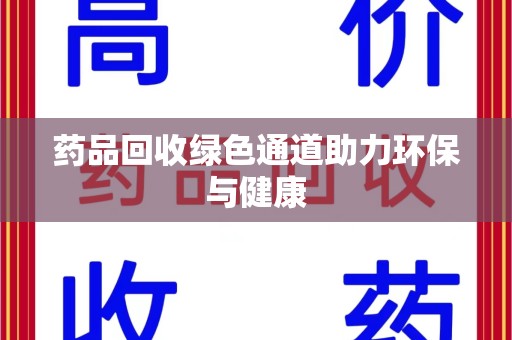沈阳药品回收绿色通道助力环保与健康