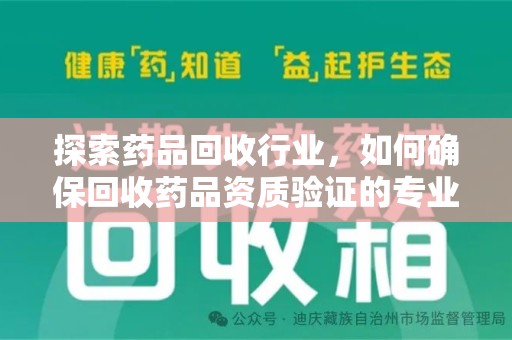 沈阳探索药品回收行业，如何确保回收药品资质验证的专业性与规范性