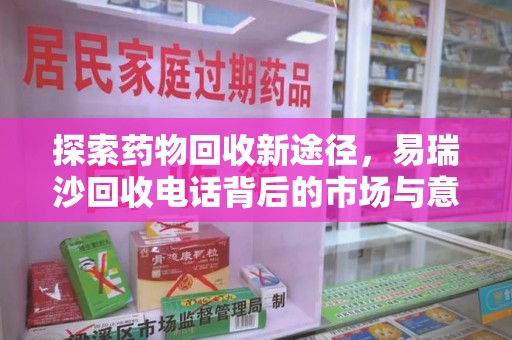 沈阳探索药物回收新途径，易瑞沙回收电话背后的市场与意义