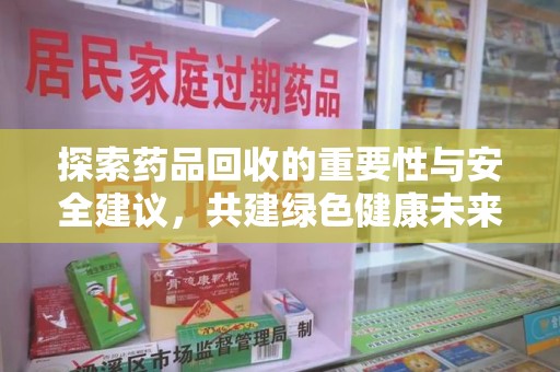 沈阳探索药品回收的重要性与安全建议，共建绿色健康未来