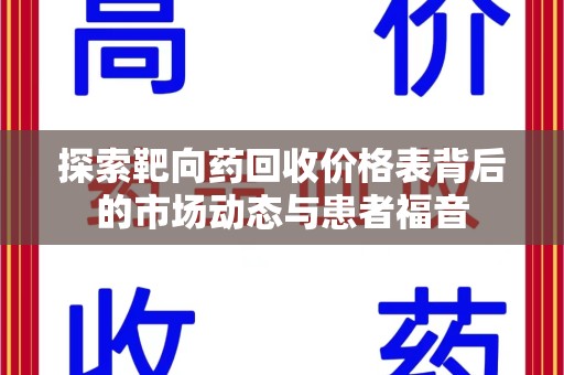 沈阳探索靶向药回收价格表背后的市场动态与患者福音